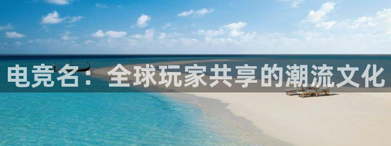 威客电竞·(中国)VKGAMING：电竞名：全球玩家共享的潮流文化